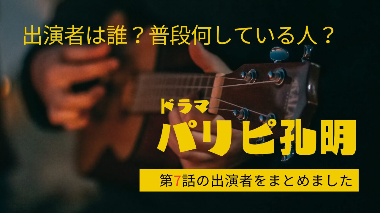 ドラマ パリピ孔明 出演者 キャスト 7話