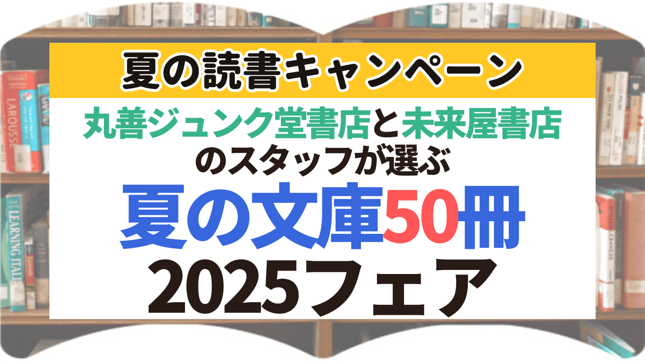 サムネイル_丸善ジュンク堂書店と未来屋書店のスタッフが選ぶ夏の文庫50冊2025フェア
